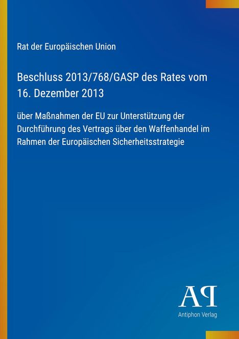 Blauer Hintergrund, gelber Streifen links. Texte: "Rat der Europäischen Union", "Beschluss 2013/768/GASP", "Antiphon Verlag".