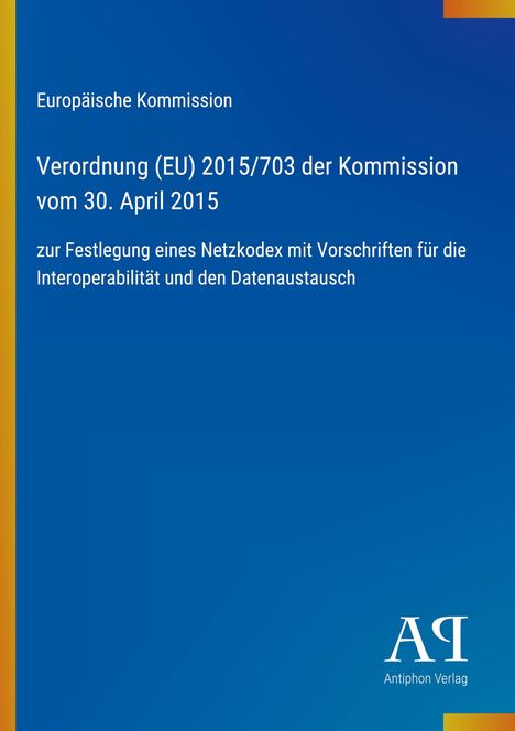 Europäische Kommission, Verordnung (EU) 2015/703, Netzkodex für Interoperabilität, blauer Hintergrund, Antiphon Verlag.