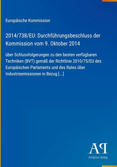 Europäische Kommission, Beschluss 2014/738/EU vom 9. Oktober 2014, über BVT für Industrieemissionen. Antiphon Verlag.