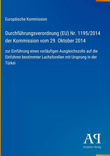 Text: EU-Verordnung zur Einführung eines Ausgleichszolls auf Lachsforellen aus der Türkei, vom 29. Oktober 2014. Unten rechts Logo "Antiphon Verlag" auf blauem Hintergrund.
