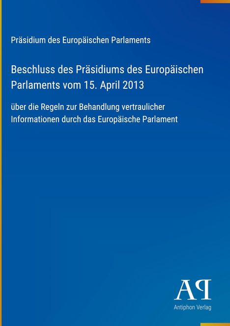 Text: "Präsidium des Europäischen Parlaments. Beschluss vom 15. April 2013. Antiphon Verlag." Blaues Cover mit gelben Akzenten.