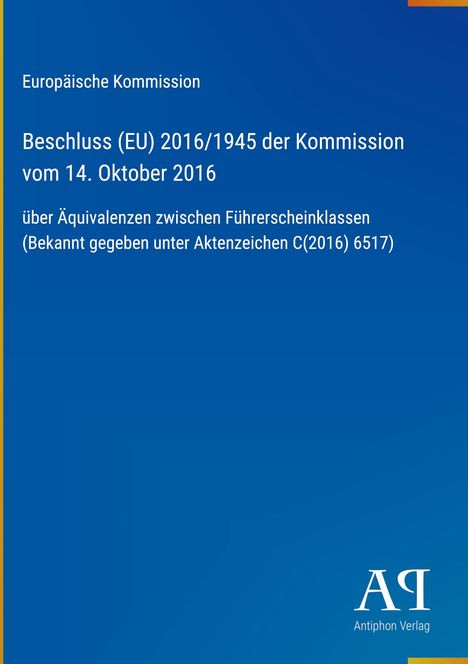 Europäische Kommission: Beschluss (EU) 2016/1945 vom 14. Oktober 2016. Thema: Führerscheinklassen-Äquivalenzen. Unten Logo.