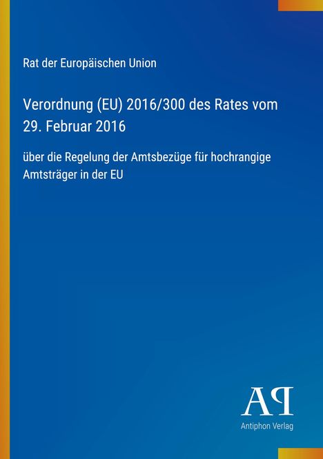 Rat der EU, Verordnung (EU) 2016/300, Amtsträgerbezüge. Blau mit gelbem Streifen links. Logo mit "AQ" und "Antiphon Verlag" unten.