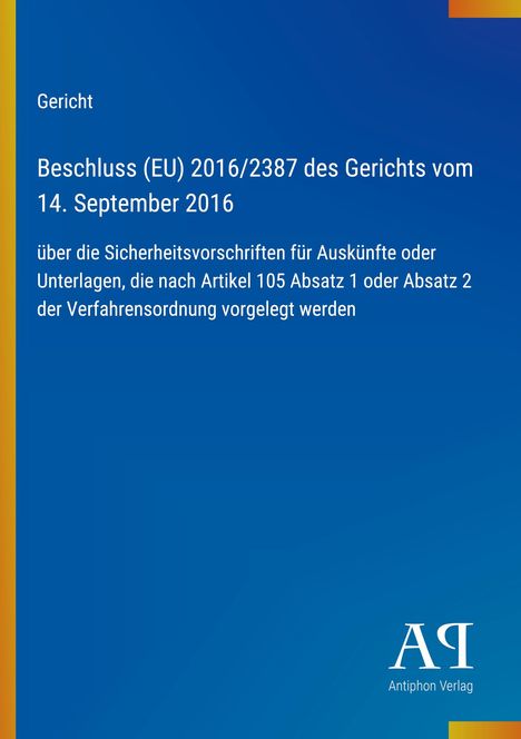 Text: Gericht, Beschluss (EU) 2016/2387, 14. September 2016, Sicherheitsvorschriften, Artikel 105. Unten Logo: Antiphon Verlag.