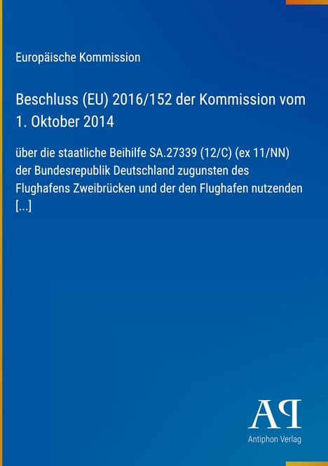 Text: Europäische Kommission, Beschluss (EU) 2016/152, 1. Oktober 2014, staatliche Beihilfe SA.27339, Antiphon Verlag.