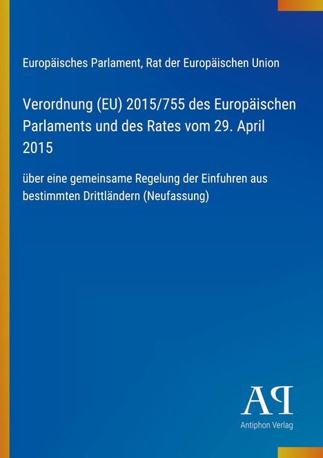 Text: Verordnung (EU) 2015/755, Einfuhren aus Dritt­ländern, April 2015. Oben: Europäisches Parlament. Logo unten: Antiphon Verlag.