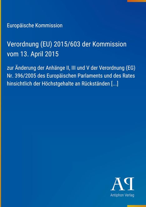 Text zur Verordnung (EU) 2015/603, Änderung von Anhängen bezüglich Höchstgehalte in Rückständen. Europäische Kommission.