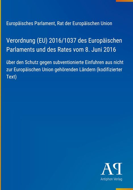 Verordnung (EU) 2016/1037: Schutz gegen subventionierte Einfuhren. Europäisches Parlament, EU-Rat. Logo: Antiphon Verlag.