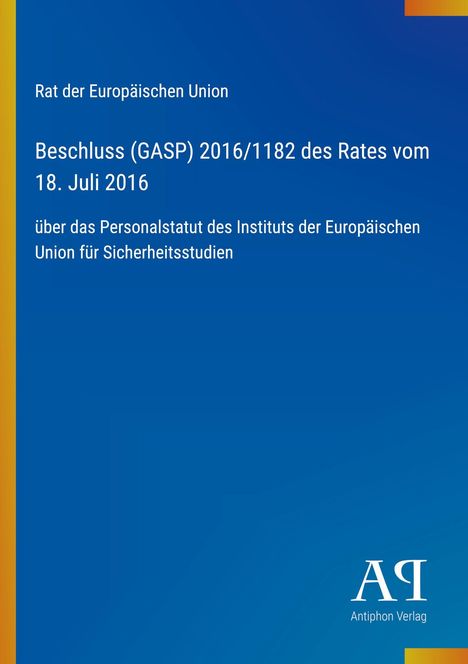 Text: "Rat der Europäischen Union. Beschluss (GASP) 2016/1182 des Rates vom 18. Juli 2016...". 
Blauer Hintergrund. Logo mit "Antiphon Verlag".