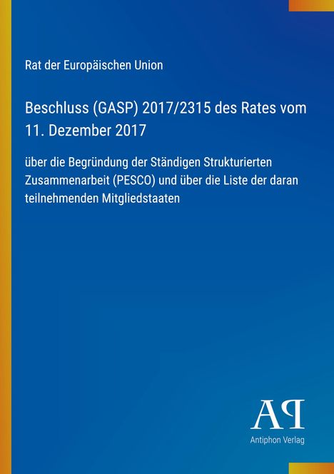 Text: Rat der Europäischen Union, Beschluss (GASP) 2017/2315, 11. Dezember 2017, PESCO. Blauer Hintergrund, Antiphon Verlag Logo.