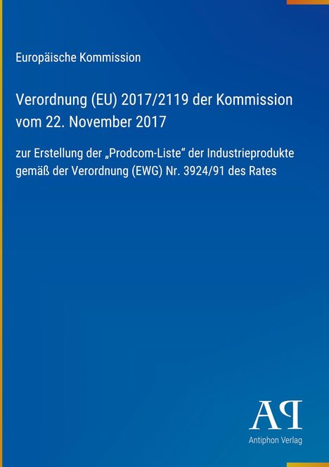 Europäische Kommission: Verordnung (EU) 2017/2119, Prodcom-Liste, Blau, Logo „AP“ Antiphon Verlag unten rechts.
