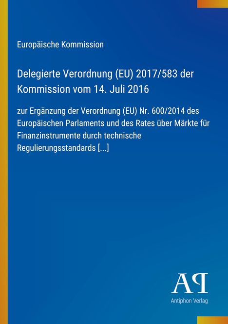 Europäische Kommission: Delegierte Verordnung (EU) 2017/583 vom 14. Juli 2016, Ergänzung EU Nr. 600/2014. Logo: Antiphon Verlag.