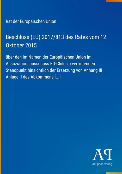 Text: Rat der Europäischen Union. Beschluss (EU) 2017/813 des Rates vom 12. Oktober 2015. Blaues Cover, Antiphon Verlag-Logo.