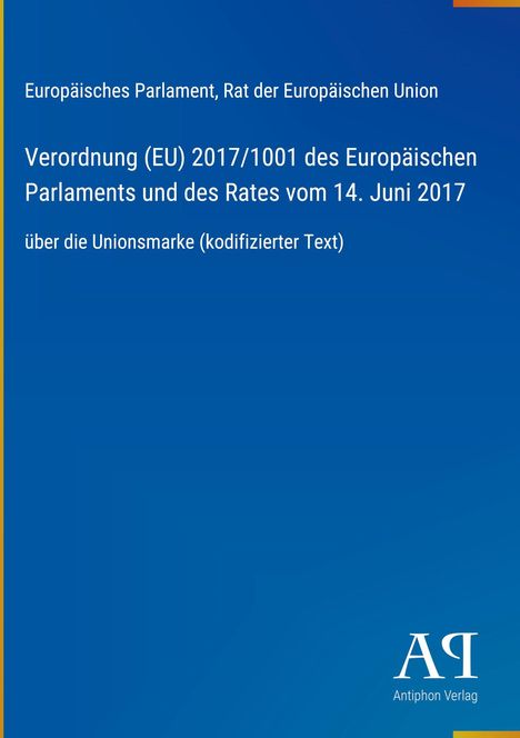 Covertext: Verordnung (EU) 2017/1001 des EU-Parlaments über Unionsmarke. Europäisches Parlament, Antiphon Verlag-Logo unten.