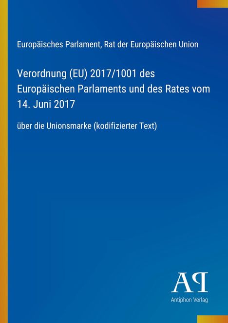 Europäisches Parlament, Rat der EU. Verordnung (EU) 2017/1001 über die Unionsmarke. Blaues Cover, gelber Rand. Logo Antiphon Verlag.
