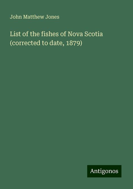 John Matthew Jones: List of the fishes of Nova Scotia (corrected to date, 1879), Buch