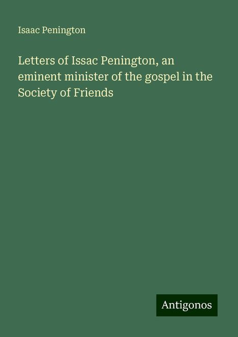 Isaac Penington: Letters of Issac Penington, an eminent minister of the gospel in the Society of Friends, Buch