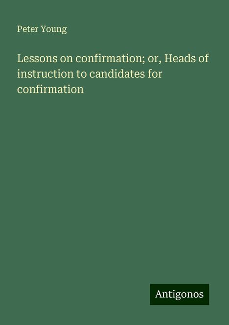 Peter Young: Lessons on confirmation; or, Heads of instruction to candidates for confirmation, Buch