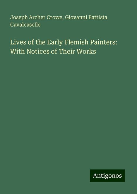 Joseph Archer Crowe: Lives of the Early Flemish Painters: With Notices of Their Works, Buch