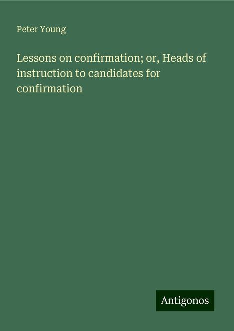 Peter Young: Lessons on confirmation; or, Heads of instruction to candidates for confirmation, Buch