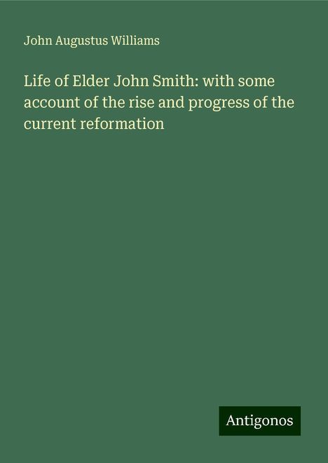 John Augustus Williams: Life of Elder John Smith: with some account of the rise and progress of the current reformation, Buch