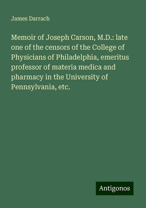 James Darrach: Memoir of Joseph Carson, M.D.: late one of the censors of the College of Physicians of Philadelphia, emeritus professor of materia medica and pharmacy in the University of Pennsylvania, etc., Buch