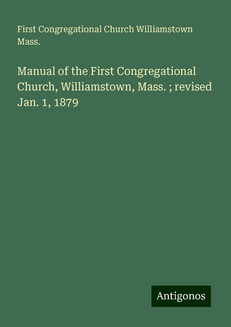 First Congregational Church Williamstown Mass.: Manual of the First Congregational Church, Williamstown, Mass. ; revised Jan. 1, 1879, Buch