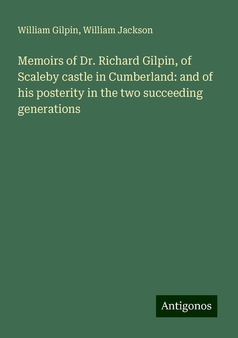 William Gilpin: Memoirs of Dr. Richard Gilpin, of Scaleby castle in Cumberland: and of his posterity in the two succeeding generations, Buch