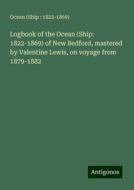 Ocean (Ship 1822-1869): Logbook of the Ocean (Ship: 1822-1869) of New Bedford, mastered by Valentine Lewis, on voyage from 1879-1882, Buch