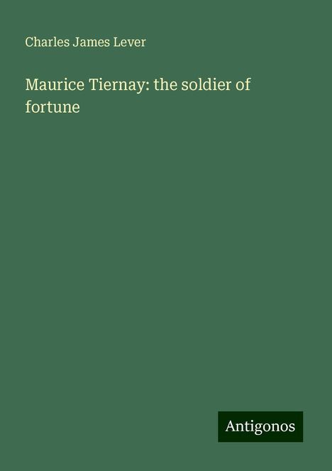 Charles James Lever: Maurice Tiernay: the soldier of fortune, Buch