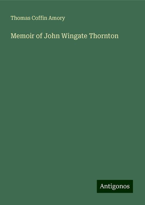 Thomas Coffin Amory: Memoir of John Wingate Thornton, Buch