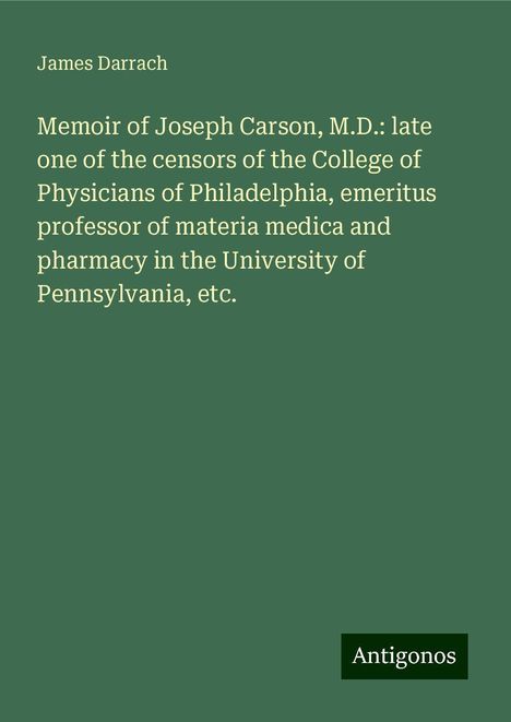 James Darrach: Memoir of Joseph Carson, M.D.: late one of the censors of the College of Physicians of Philadelphia, emeritus professor of materia medica and pharmacy in the University of Pennsylvania, etc., Buch