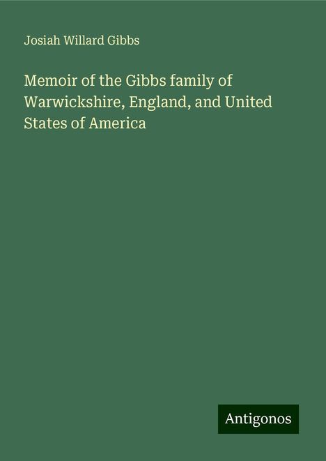 Josiah Willard Gibbs: Memoir of the Gibbs family of Warwickshire, England, and United States of America, Buch