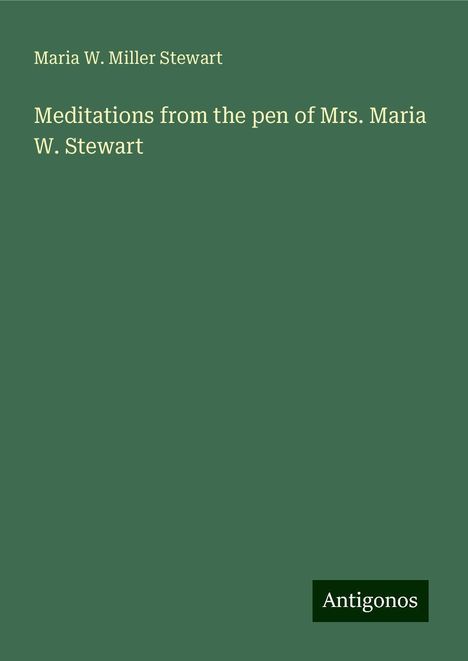 Maria W. Miller Stewart: Meditations from the pen of Mrs. Maria W. Stewart, Buch