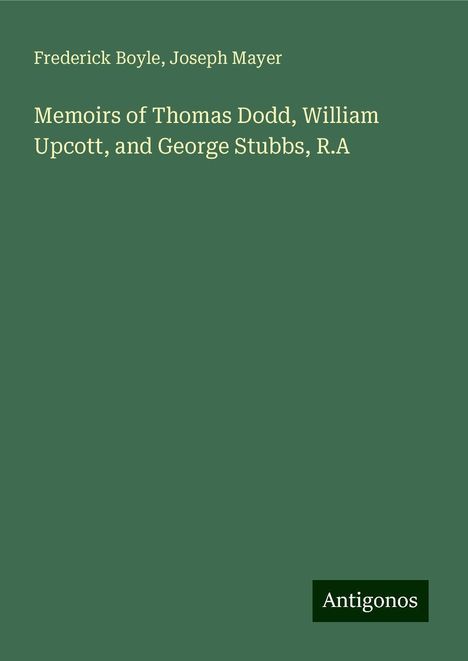 Frederick Boyle: Memoirs of Thomas Dodd, William Upcott, and George Stubbs, R.A, Buch