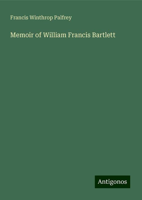 Francis Winthrop Palfrey: Memoir of William Francis Bartlett, Buch