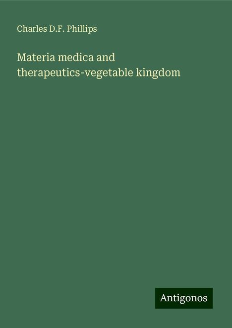 Charles D. F. Phillips: Materia medica and therapeutics-vegetable kingdom, Buch