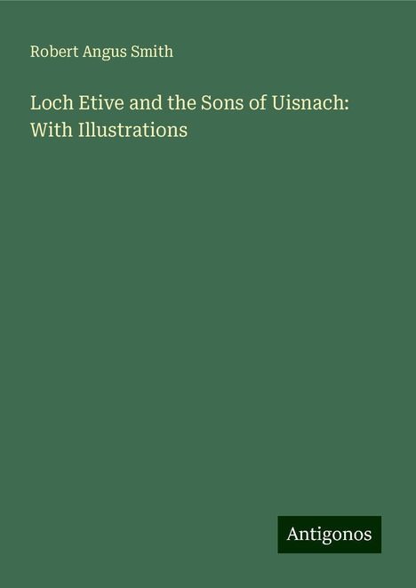 Robert Angus Smith: Loch Etive and the Sons of Uisnach: With Illustrations, Buch