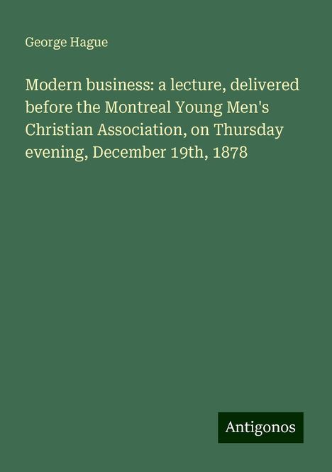 George Hague: Modern business: a lecture, delivered before the Montreal Young Men's Christian Association, on Thursday evening, December 19th, 1878, Buch