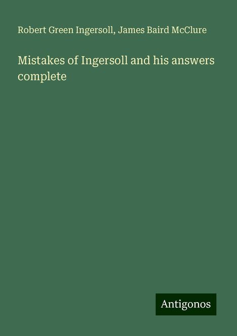 Robert Green Ingersoll: Mistakes of Ingersoll and his answers complete, Buch