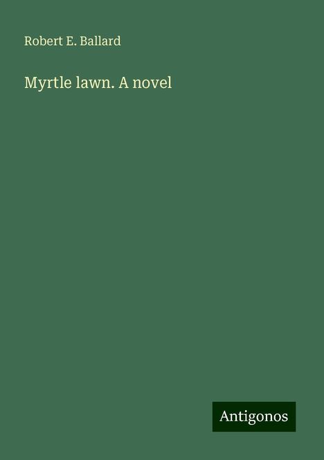 Robert E. Ballard: Myrtle lawn. A novel, Buch