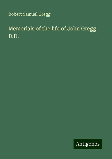 Robert Samuel Gregg: Memorials of the life of John Gregg, D.D., Buch