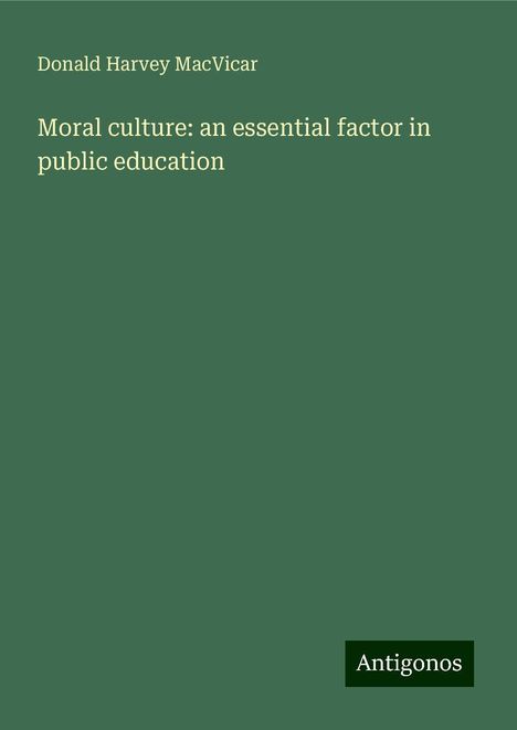 Donald Harvey Macvicar: Moral culture: an essential factor in public education, Buch