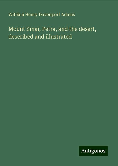 William Henry Davenport Adams: Mount Sinai, Petra, and the desert, described and illustrated, Buch