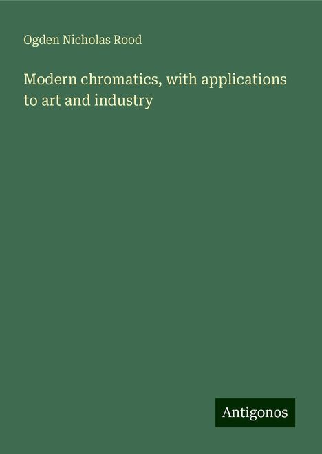 Ogden Nicholas Rood: Modern chromatics, with applications to art and industry, Buch