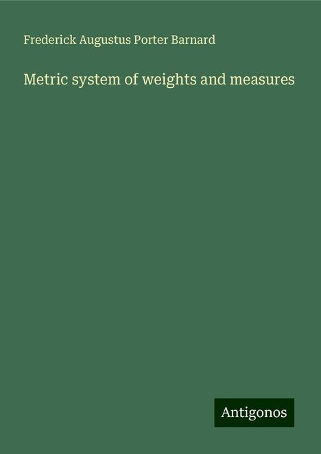 Frederick Augustus Porter Barnard: Metric system of weights and measures, Buch