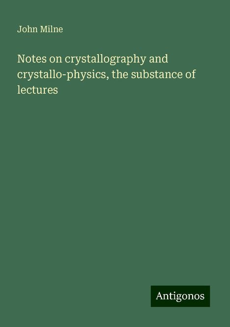 John Milne: Notes on crystallography and crystallo-physics, the substance of lectures, Buch