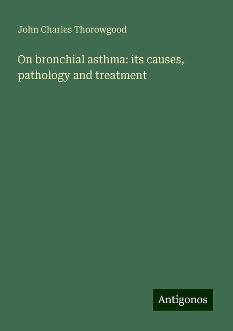 John Charles Thorowgood: On bronchial asthma: its causes, pathology and treatment, Buch