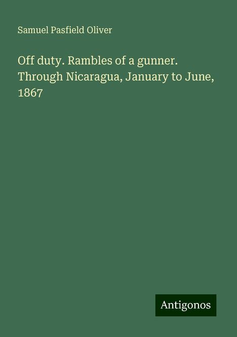 Samuel Pasfield Oliver: Off duty. Rambles of a gunner. Through Nicaragua, January to June, 1867, Buch