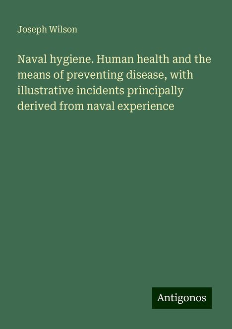 Joseph Wilson: Naval hygiene. Human health and the means of preventing disease, with illustrative incidents principally derived from naval experience, Buch